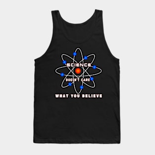 Science Doesn't Care What You Believe Tank Top